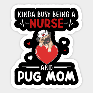 Kinda Busy Being A Nurse And Pug Mom Sticker